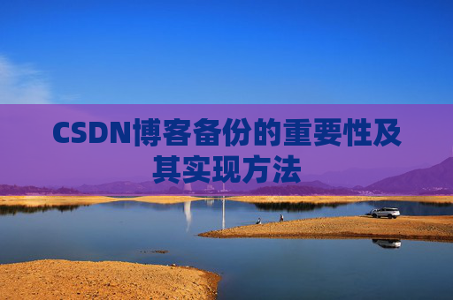 CSDN博客备份的重要性及其实现方法